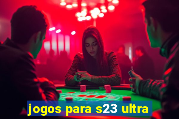 jogos para s23 ultra